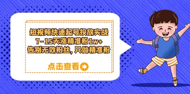 短视频快速起号·投放实战：7-15天涨精准粉1w+，告别无效粉丝，只做精准粉-时光论坛