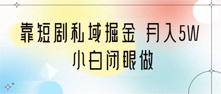 靠短剧私域掘金 月入5W 小白闭眼做（教程+2T资料）-时光论坛