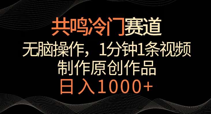 共鸣冷门赛道，无脑操作，一分钟一条视频，日入1000+【揭秘】-时光论坛