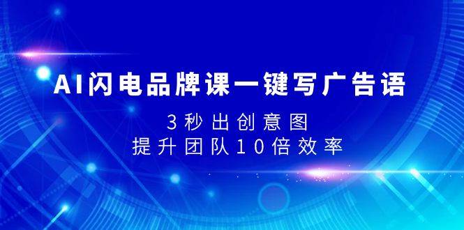 （7783期）AI闪电品牌课一键写广告语，3秒出创意图，提升团队10倍效率-时光论坛