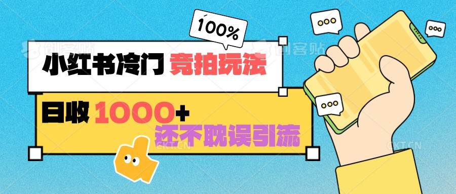 小红书冷门 竞拍玩法 日收1000+ 不耽误引流 可以做店铺 可以做私域-时光论坛