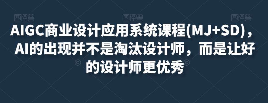 AIGC商业设计应用系统课程(MJ+SD)，AI的出现并不是淘汰设计师，而是让好的设计师更优秀-时光论坛