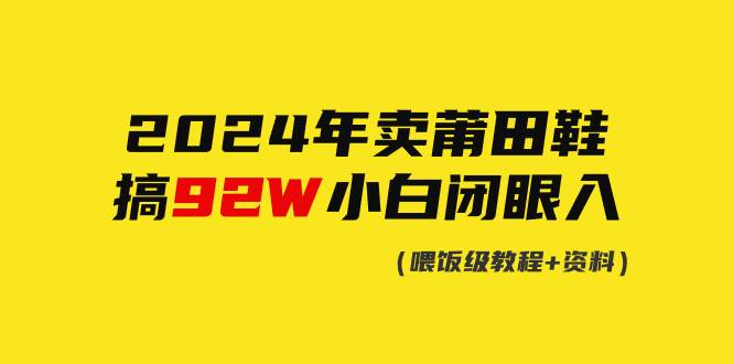 （9329期）2024年卖莆田鞋，搞了92W，小白闭眼操作！-时光论坛