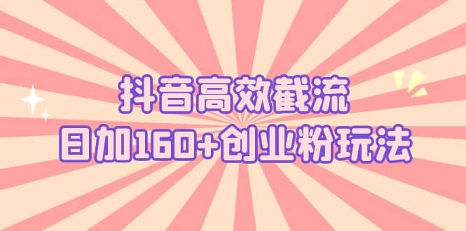 抖音高效截流日加160+创业粉玩法：详细操作实战演示！-时光论坛