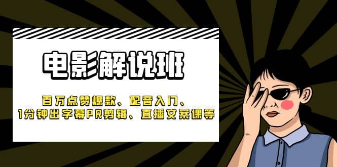 《电影解说班》百万点赞爆款、配音入门、1分钟出字幕PR剪辑、直播文案课等-时光论坛