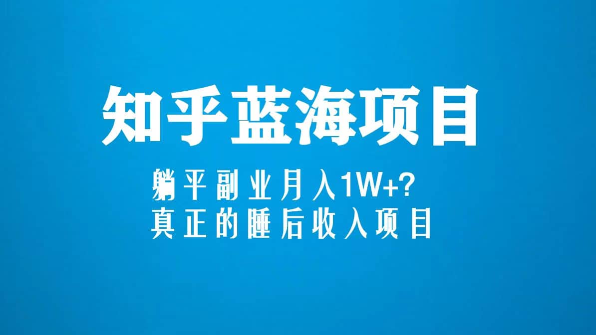 知乎蓝海玩法，真正的睡后收入项目（6节视频课）-时光论坛