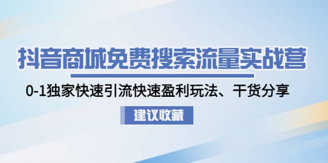 抖音商城免费搜索流量实战营：0-1独家快速引流快速盈利玩法、干货分享-时光论坛