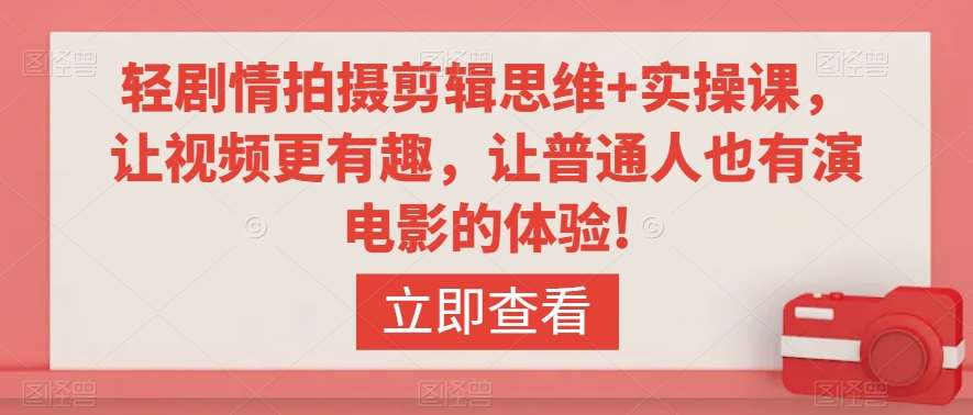 轻剧情拍摄剪辑思维+实操课，让视频更有趣，让普通人也有演电影的体验!-时光论坛