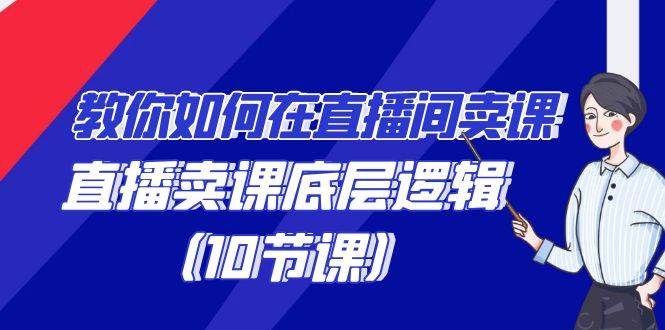 教你如何在直播间卖课的语法，直播卖课底层逻辑（10节课）-时光论坛