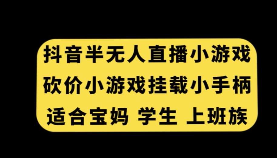 抖音半无人直播砍价小游戏，挂载游戏小手柄，适合宝妈学生上班族【揭秘】-时光论坛