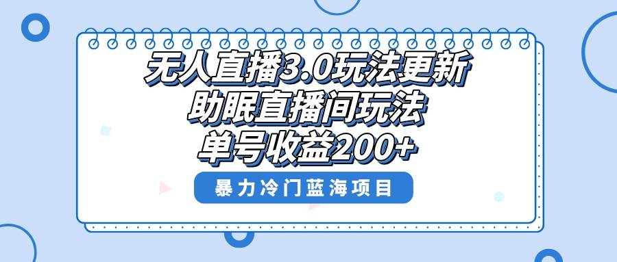 （8473期）无人直播3.0玩法更新，助眠直播间项目，单号收益200+，暴力冷门蓝海项目！-时光论坛