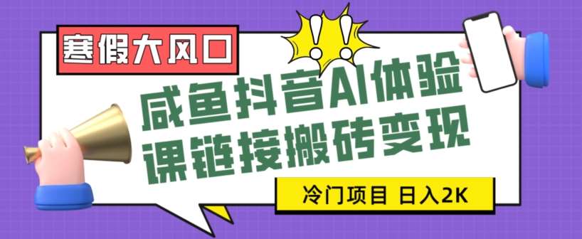 寒假大风口咸鱼抖音AI体验课链接搬砖变现，全网首发冷门项目，小白可日入2K+【揭秘】-时光论坛