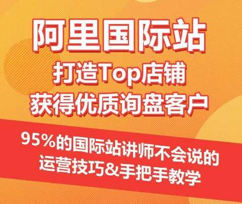 【阿里国际站】打造Top店铺&获得优质询盘客户，​95%的国际站讲师不会说的运营技巧-时光论坛