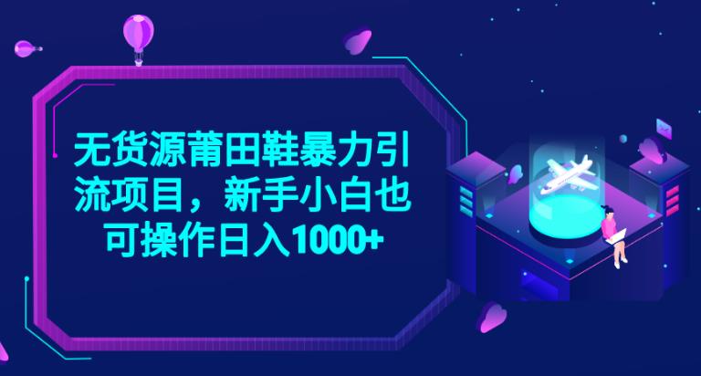 2023无货源莆田鞋暴力引流项目，新手小白也可实操日入1000+【揭秘】-时光论坛