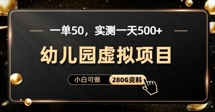 一单卖50，实测一天500-适合小白的幼儿园虚拟项目（附带最全资料280G）-时光论坛