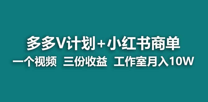 【蓝海项目】多多v计划+小红书商单 一个视频三份收益 工作室月入10w打法-时光论坛