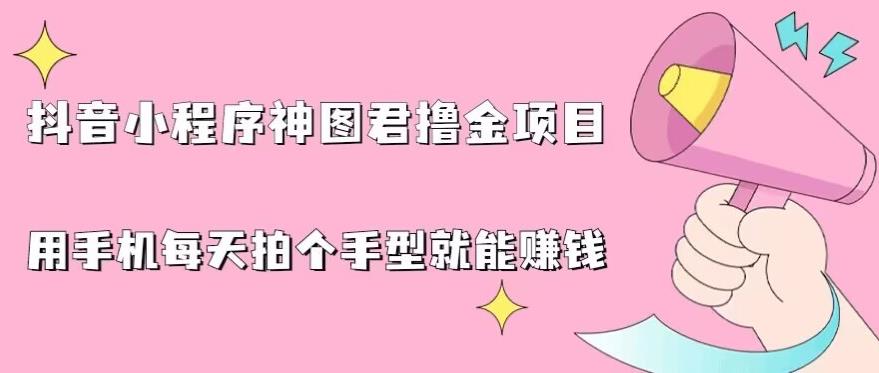 抖音小程序神图君撸金项目，用手机每天拍个手型挂载一下小程序就能赚钱【揭秘】-时光论坛