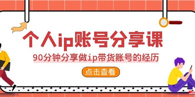 2023个人ip账号分享课，90分钟分享做ip带货账号的经历-时光论坛