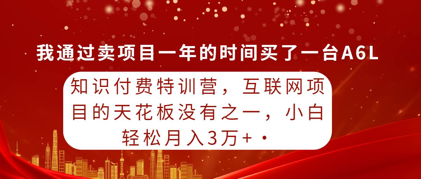 （9469期）知识付费特训营，互联网项目的天花板，没有之一，小白轻轻松松月入三万+-时光论坛