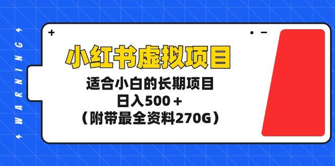 （9338期）小红书虚拟项目，适合小白的长期项目，日入500＋（附带最全资料270G）-时光论坛