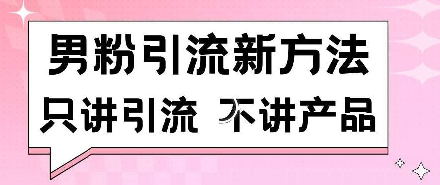 男粉引流新方法日引流100多个男粉只讲引流不讲产品不违规不封号【揭秘】-时光论坛