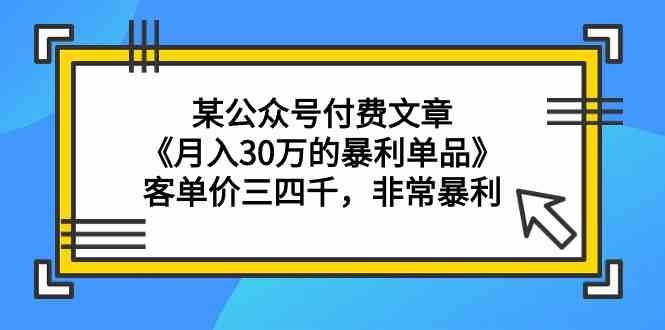 某公众号付费文章《月入30万的暴利单品》客单价三四千，非常暴利-时光论坛