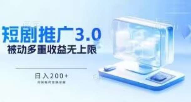 推广短剧3.0.鸡贼搬砖玩法详解，被动收益日入200+，多重收益每天累加，坚持收益无上限【揭秘】-时光论坛