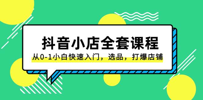 （8245期）抖音小店-全套课程，从0-1小白快速入门，选品，打爆店铺（131节课）-时光论坛