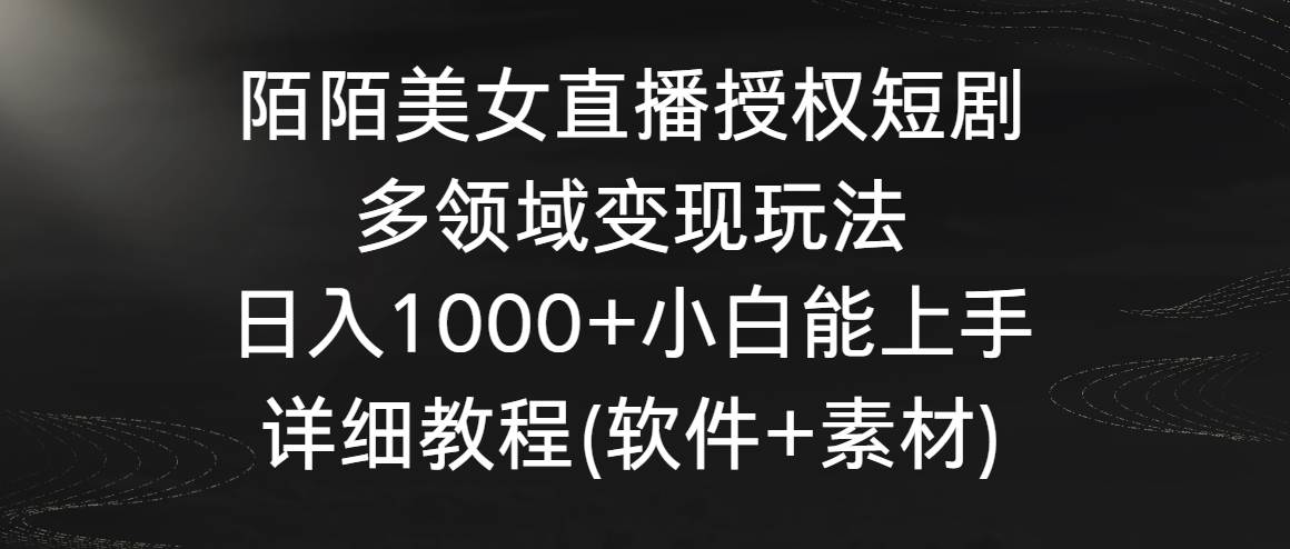 （8925期）陌陌美女直播授权短剧，多领域变现玩法，日入1000+小白能上手，详细教程…-时光论坛