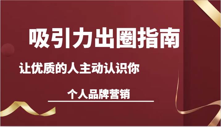 吸引力出圈指南-让优质的人主动认识你-个人品牌营销（13节课）-时光论坛