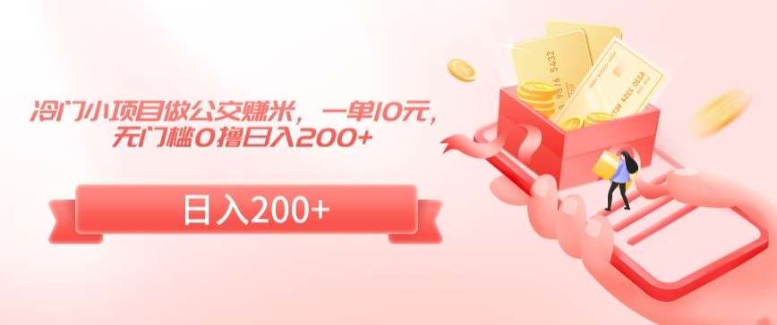 冷门小项目做公交赚米，一单10元，无门槛0撸日入200+【揭秘】-时光论坛