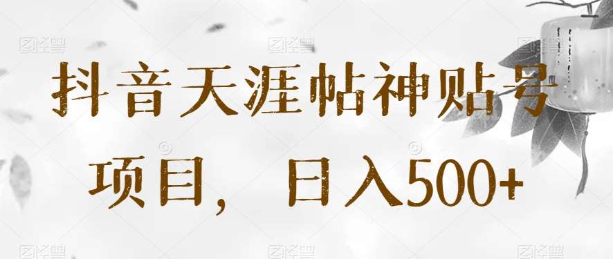 抖音天涯帖神贴号项目，日入500+【揭秘】-时光论坛
