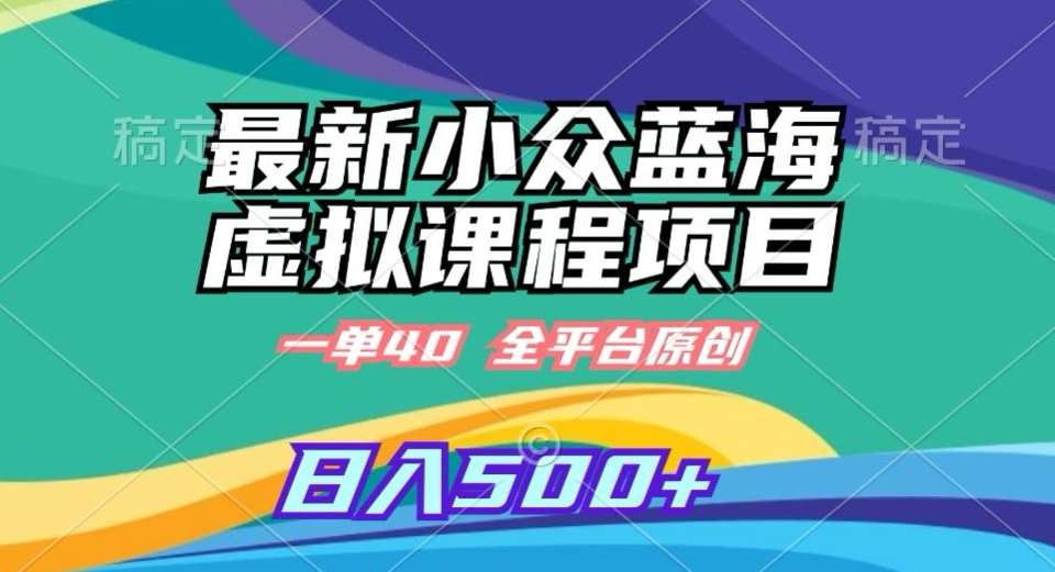 最新小众蓝海虚拟课程，一单40元，全平台纯原创，轻松日入500+【揭秘】-时光论坛