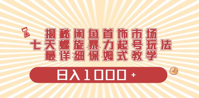 （8433期）揭秘闲鱼首饰市场，七天螺旋暴力起号玩法，最详细保姆式教学，日入1000+-时光论坛