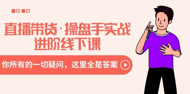 （8966期）直播带货·操盘手实战进阶线下课：你所有的一切疑问，这里全是答案-时光论坛