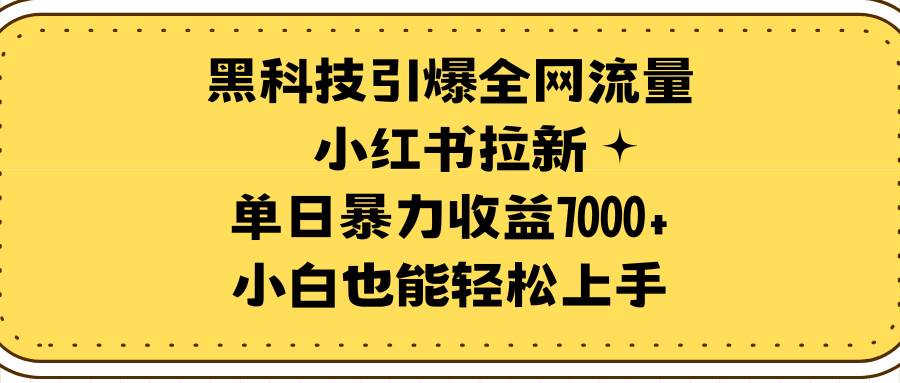 （9679期）黑科技引爆全网流量小红书拉新，单日暴力收益7000+，小白也能轻松上手-时光论坛