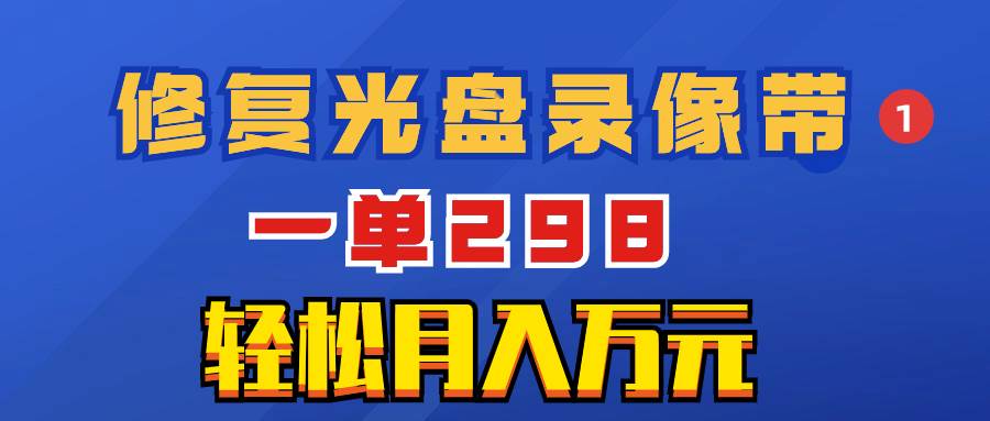 （8362期）超冷门项目：修复光盘录像带，一单298，轻松月入万元-时光论坛