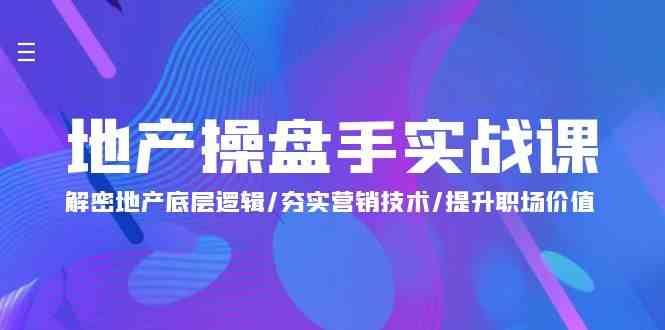 地产操盘手实战课：解密地产底层逻辑/夯实营销技术/提升职场价值（24节）-时光论坛