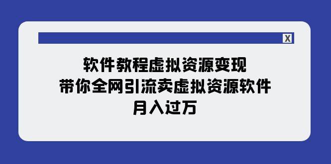 （7768期）软件教程虚拟资源变现：带你全网引流卖虚拟资源软件，月入过万（11节课）-时光论坛