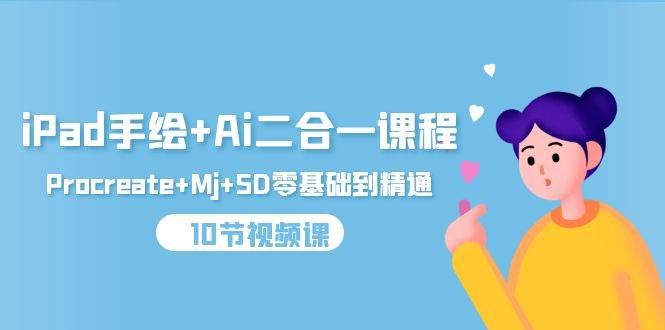 （9720期）iPad手绘+Ai二合一课程，Procreate+Mj+SD零基础到精通（10节视频课）-时光论坛
