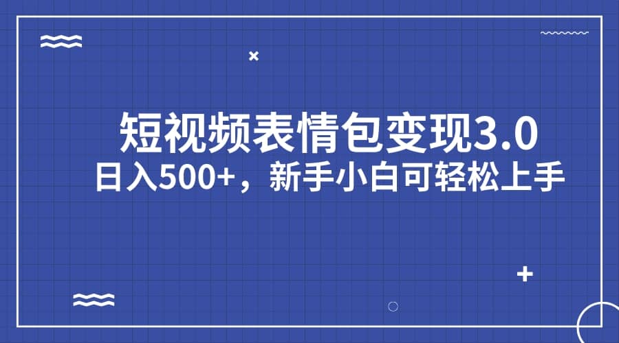 短视频表情包变现项目3.0，日入500+，新手小白轻松上手（教程+资料）-时光论坛