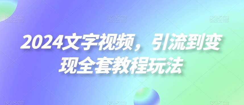 2024文字视频，引流到变现全套教程玩法【揭秘】-时光论坛