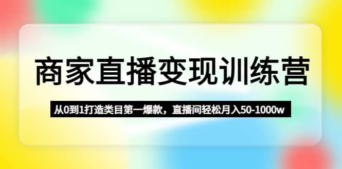 商家直播变现训练营：从0到1打造类目第一爆款-时光论坛