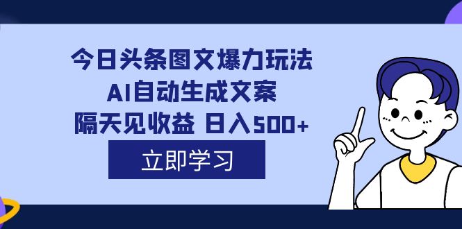 外面收费1980的今日头条图文爆力玩法,AI自动生成文案，隔天见收益 日入500+-时光论坛