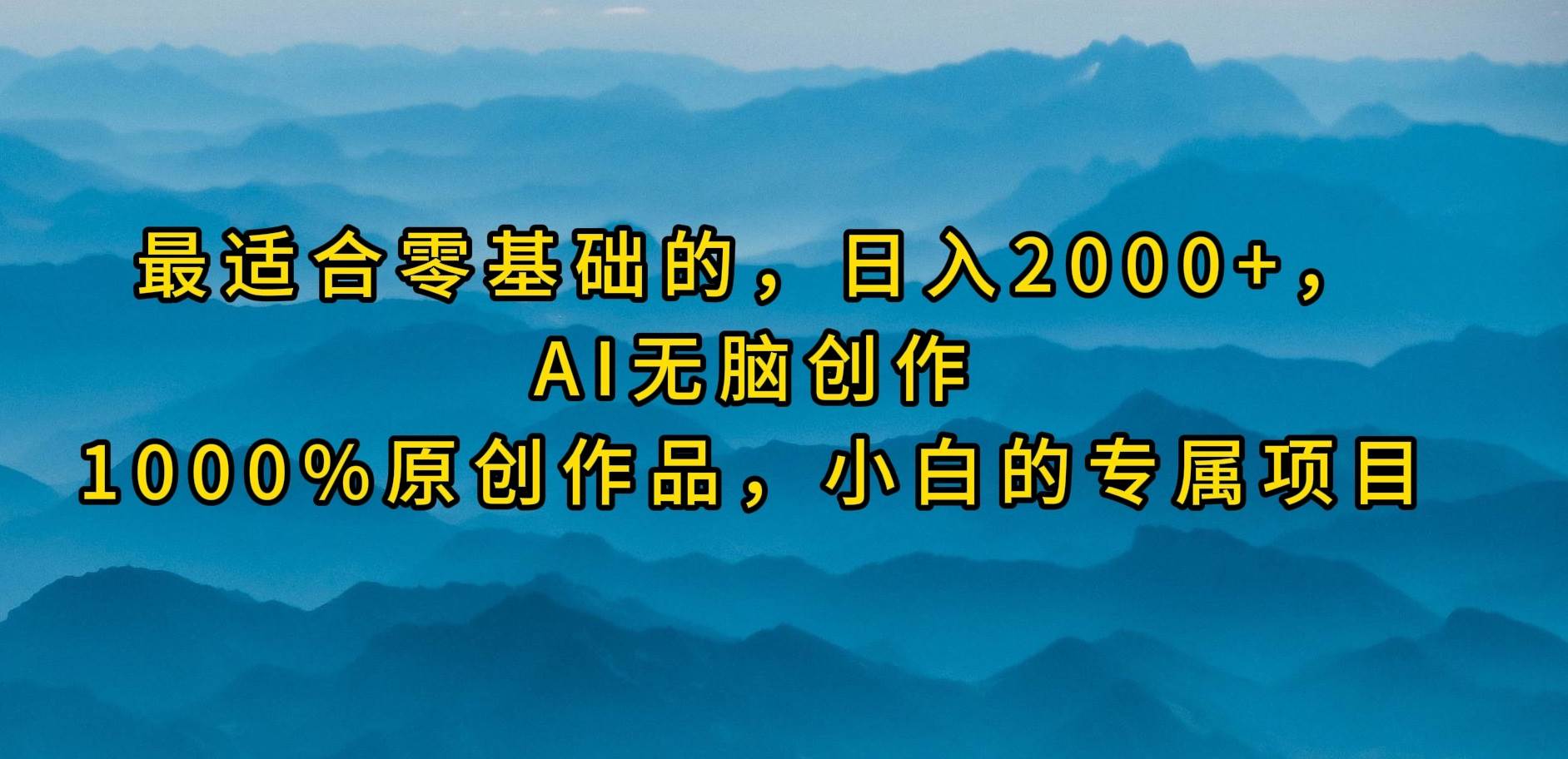 （9866期）最适合零基础的，日入2000+，AI无脑创作，100%原创作品，小白的专属项目-时光论坛