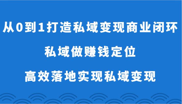 从0到1打造私域变现商业闭环-私域做赚钱定位，高效落地实现私域变现-时光论坛