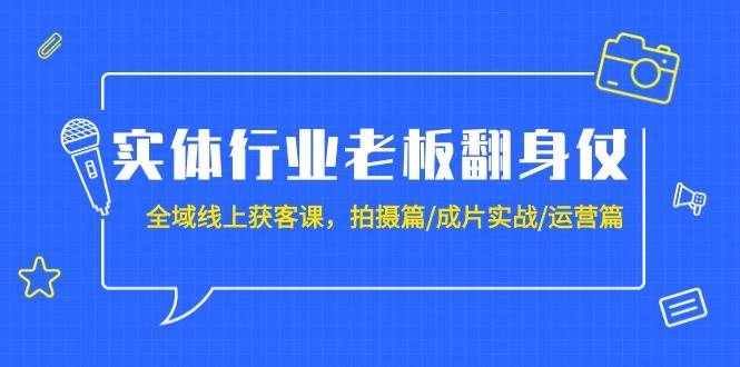 （9332期）实体行业老板翻身仗：全域-线上获客课，拍摄篇/成片实战/运营篇（20节课）-时光论坛