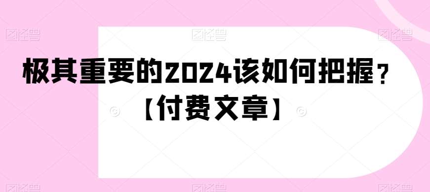 极其重要的2024该如何把握？【付费文章】-时光论坛