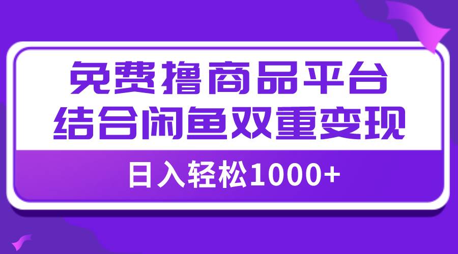 （7790期）【全网首发】日入1000＋免费撸商品平台+闲鱼双平台硬核变现，小白轻松上手-时光论坛