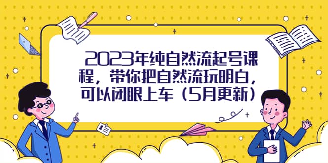 2023年纯自然流起号课程，带你把自然流玩明白，可以闭眼上车（5月更新）-时光论坛